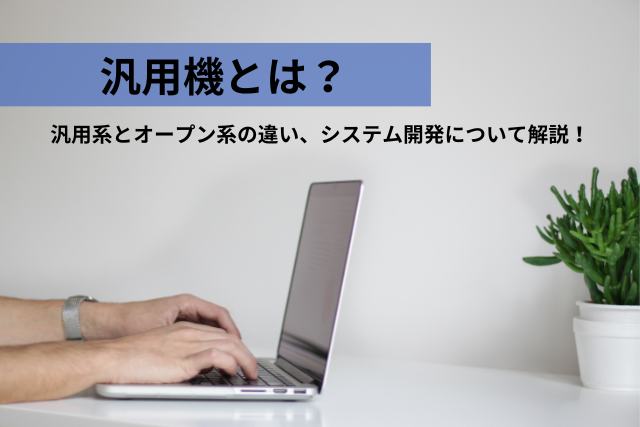 汎用機とは？汎用系とオープン系の違いは？システム開発について解説！