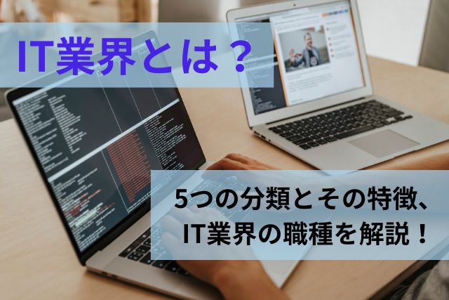 IT業界とは？5つの分類とその特徴、IT業界の職種を解説！