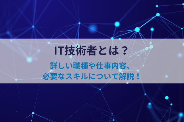 IT技術者とは？職種や必要なスキルについて解説！